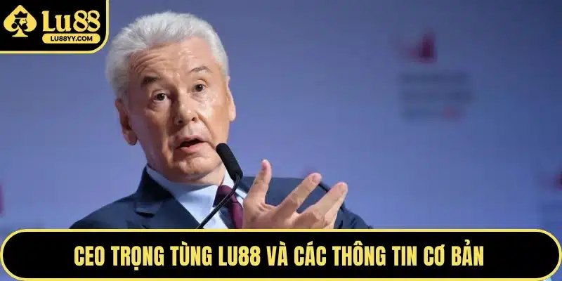 CEO Trọng Tùng LU88 và các thông tin cơ bản