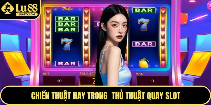 Chiến thuật hay trong  thủ thuật quay Slot