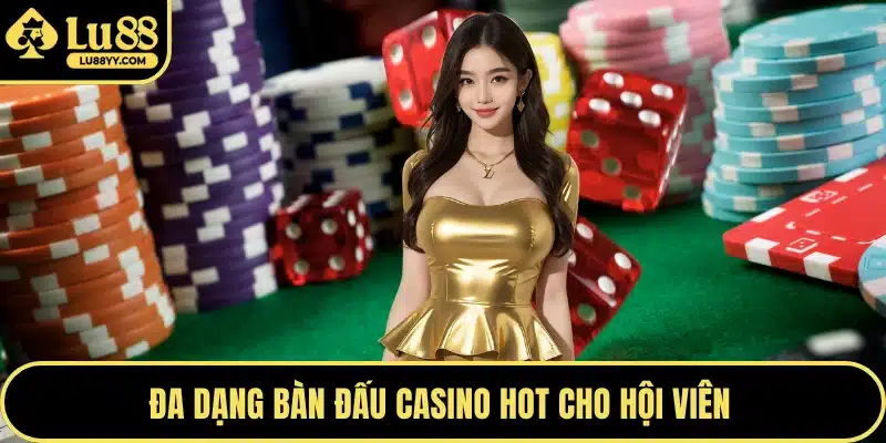 Đa dạng bàn đấu Casino hot cho hội viên 