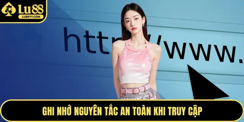 Ghi nhớ nguyên tắc an toàn khi truy cập