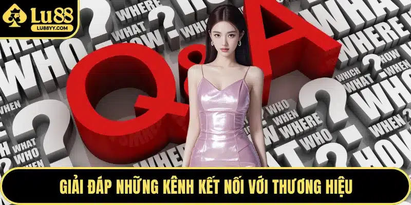 Giải đáp những kênh kết nối với thương hiệu