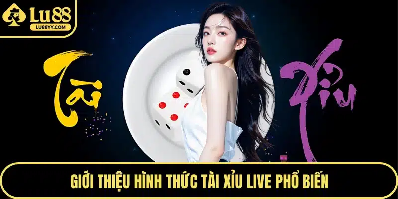 Giới thiệu hình thức tài xỉu live phổ biến
