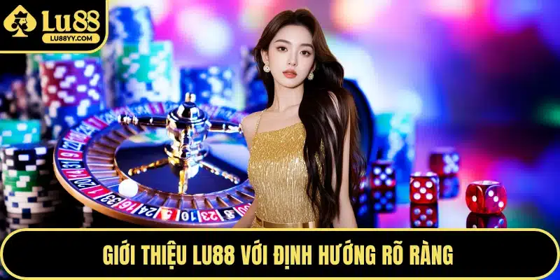 Giới thiệu LU88 với định hướng rõ ràng 