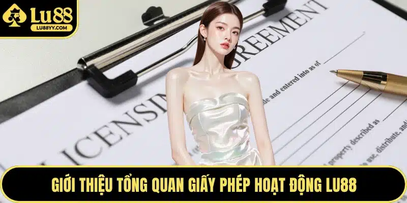 Giới thiệu tổng quan giấy phép hoạt động LU88