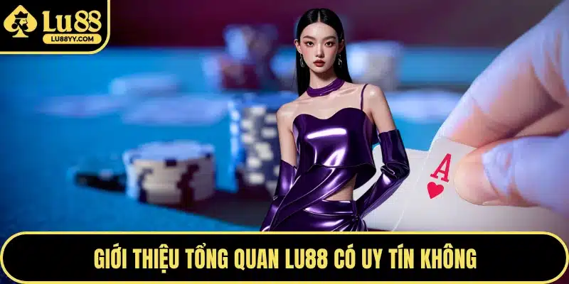 Giới thiệu tổng quan LU88 có uy tín không