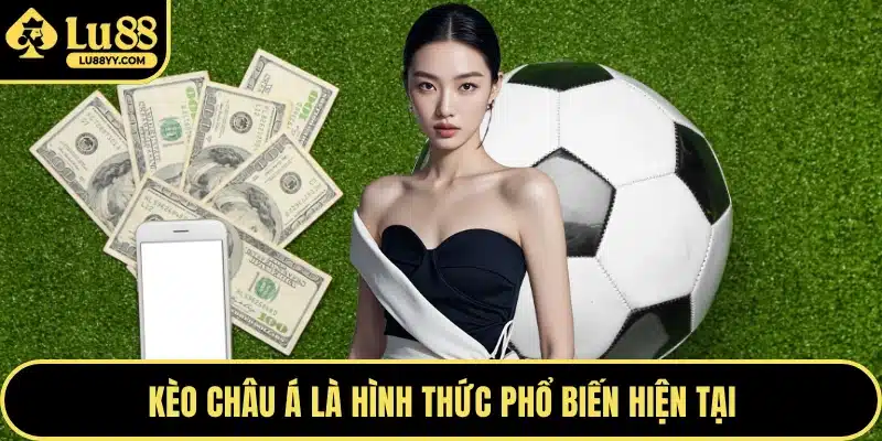 Kèo châu Á là hình thức phổ biến hiện tại