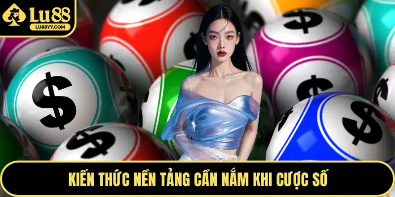 Kiến thức nền tảng cần nắm khi cược số