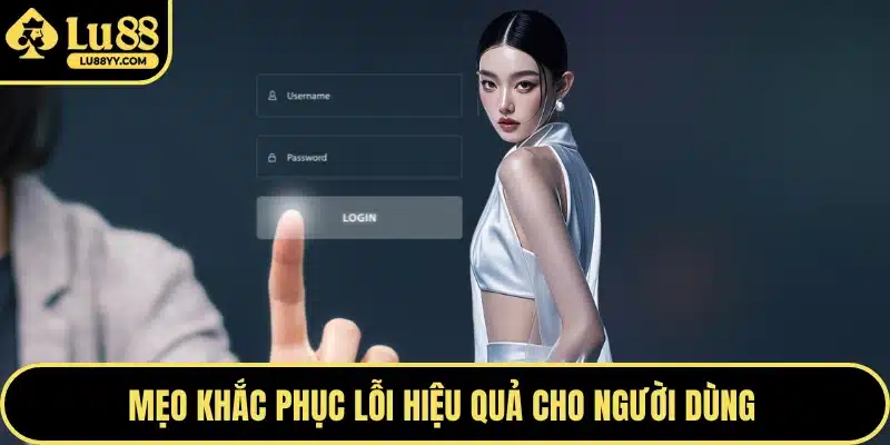Mẹo khắc phục lỗi hiệu quả cho người dùng 