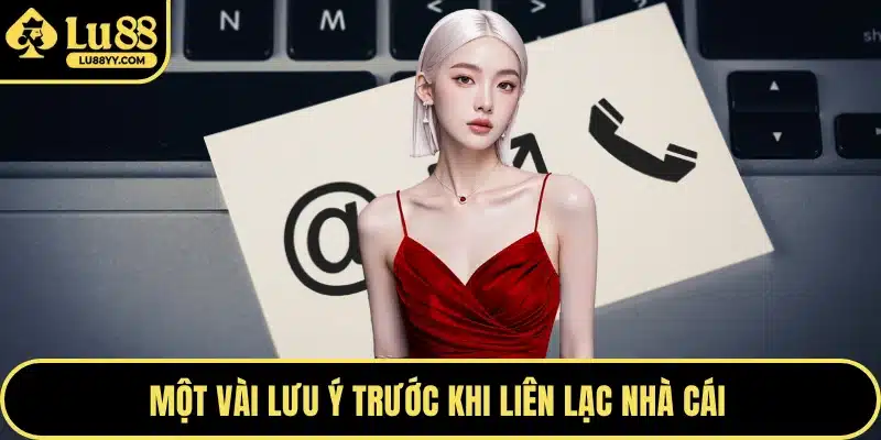 Một vài lưu ý trước khi liên lạc nhà cái 
