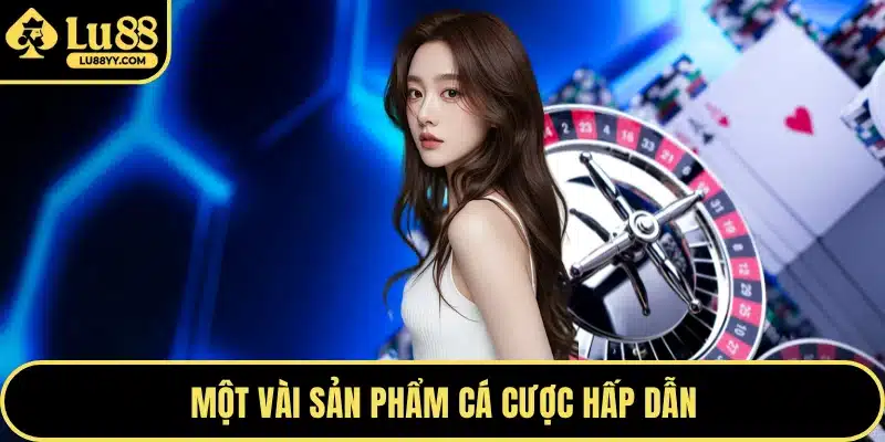 Một vài sản phẩm cá cược hấp dẫn