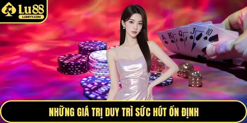 Những giá trị duy trì sức hút ổn định