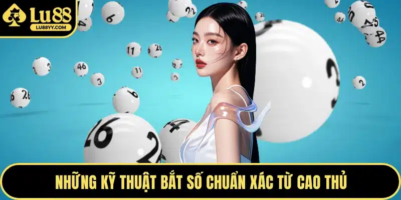 Những kỹ thuật bắt số chuẩn xác từ cao thủ