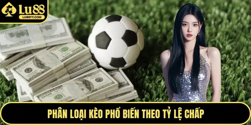 Phân loại kèo phổ biến theo tỷ lệ chấp