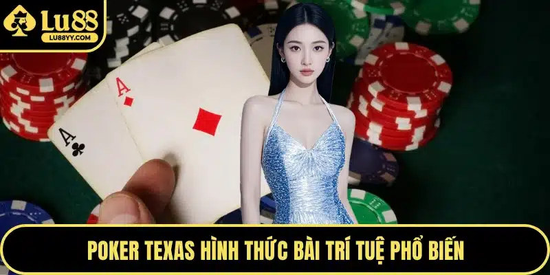 Poker Texas hình thức bài trí tuệ phổ biến