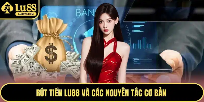 Rút tiền LU88 và các nguyên tắc cơ bản 