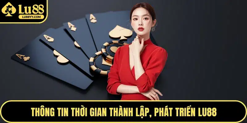 Thông tin thời gian thành lập, phát triển LU88