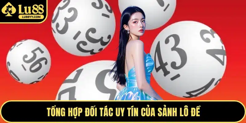 Tổng hợp đối tác uy tín của sảnh lô đề