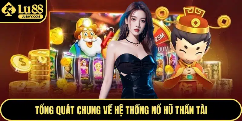 Tổng quát chung về hệ thống nổ hũ thần tài