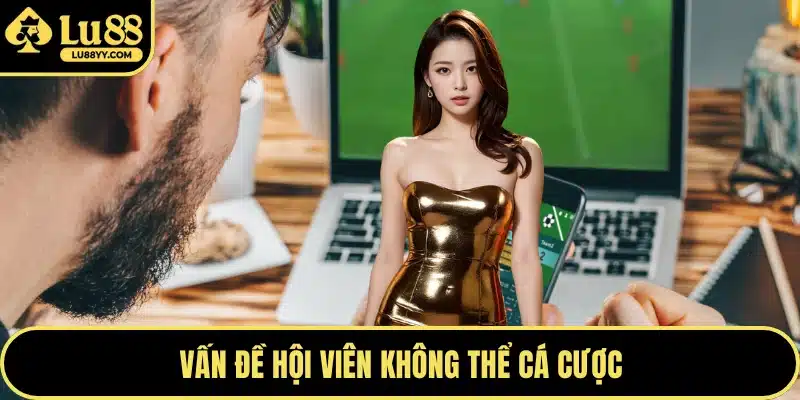 Vấn đề hội viên không thể cá cược